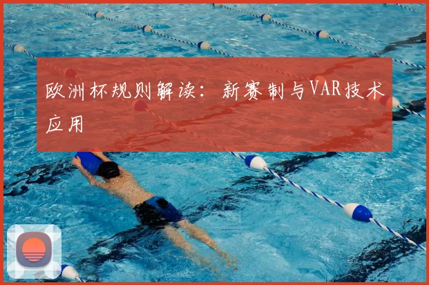 欧洲杯规则解读：新赛制与VAR技术应用