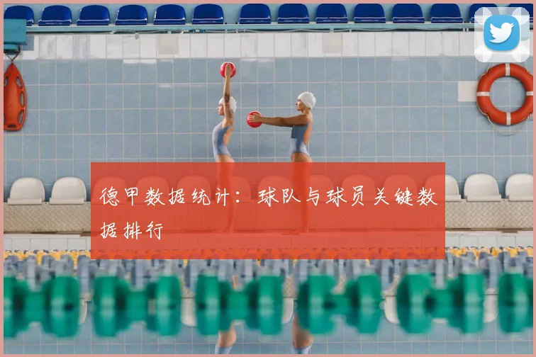 德甲数据统计：球队与球员关键数据排行