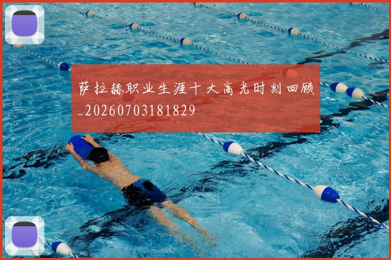 萨拉赫职业生涯十大高光时刻回顾_20260703181829