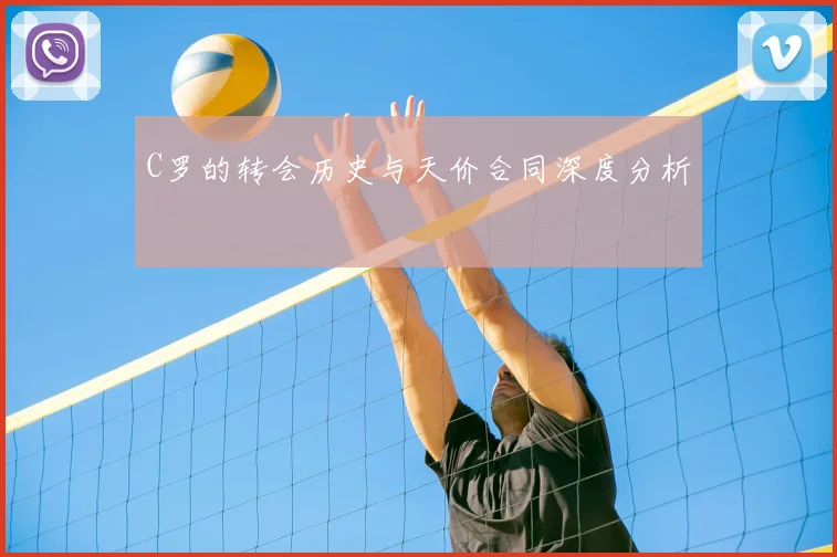 C罗的转会历史与天价合同深度分析