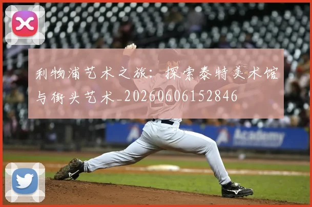 利物浦艺术之旅：探索泰特美术馆与街头艺术_20260606152846