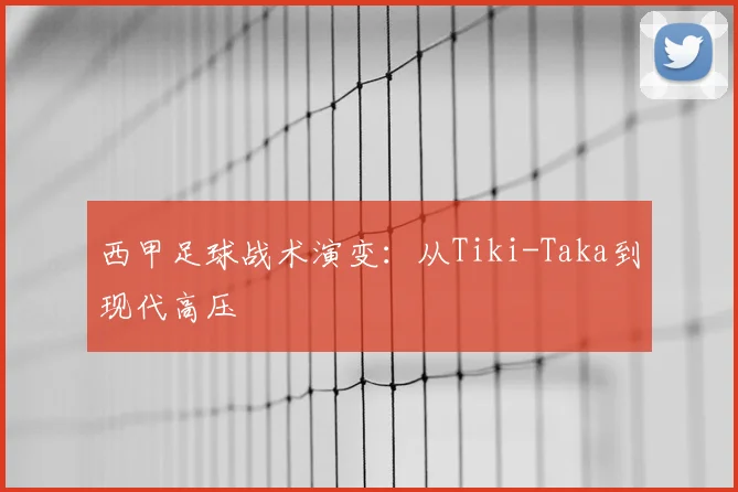 西甲足球战术演变：从Tiki-Taka到现代高压
