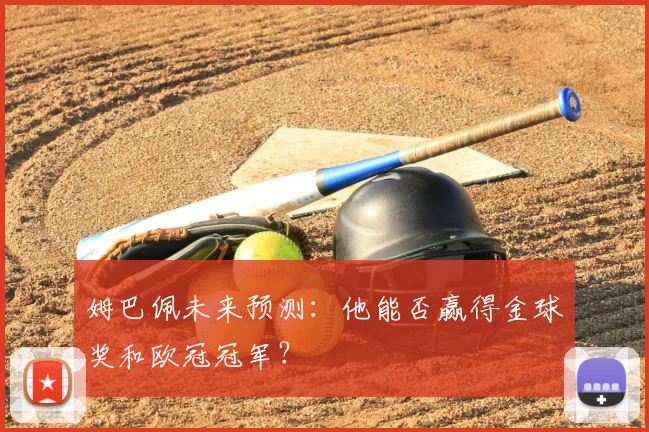 姆巴佩未来预测：他能否赢得金球奖和欧冠冠军？