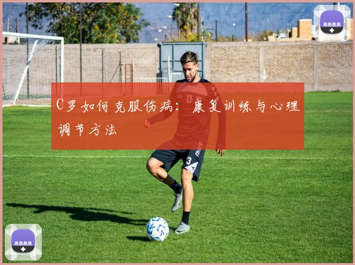 C罗如何克服伤病:康复训练与心理调节方法