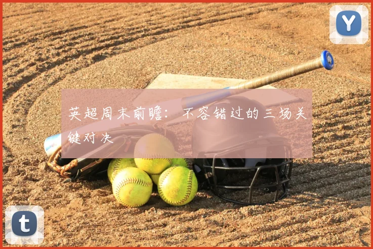 英超周末前瞻：不容错过的三场关键对决