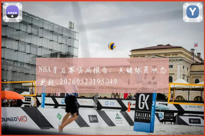 NBA季后赛伤病报告：关键球员状态更新_20260523195049