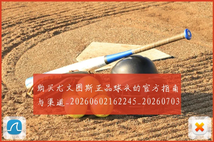 购买尤文图斯正品球衣的官方指南与渠道_20260602162245_20260703182006